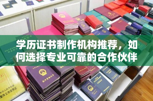 襄汾学历证书制作机构推荐，如何选择专业可靠的合作伙伴？