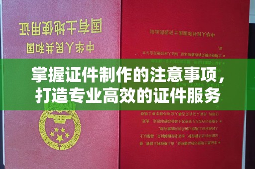 襄汾掌握证件制作的注意事项，打造专业高效的证件服务