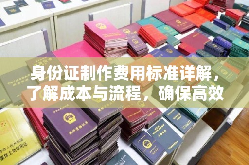 襄汾身份证制作费用标准详解，了解成本与流程，确保高效办理