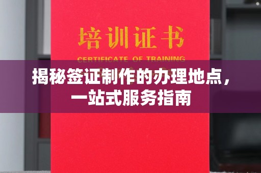 襄汾揭秘签证制作的办理地点，一站式服务指南