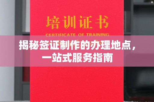 襄汾揭秘签证制作的办理地点，一站式服务指南