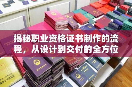 襄汾揭秘职业资格证书制作的流程，从设计到交付的全方位解析