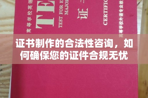 襄汾证书制作的合法性咨询，如何确保您的证件合规无忧