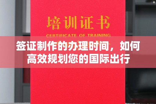 襄汾签证制作的办理时间，如何高效规划您的国际出行