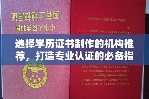 襄汾选择学历证书制作的机构推荐，打造专业认证的必备指南