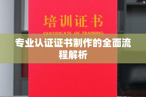 襄汾专业认证证书制作的全面流程解析