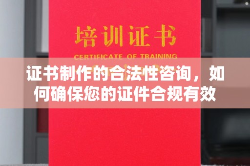 襄汾证书制作的合法性咨询，如何确保您的证件合规有效