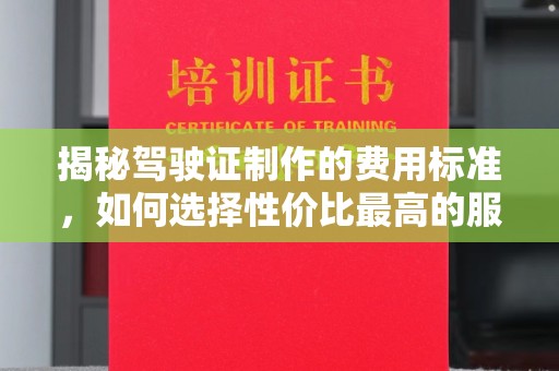 襄汾揭秘驾驶证制作的费用标准，如何选择性价比最高的服务？