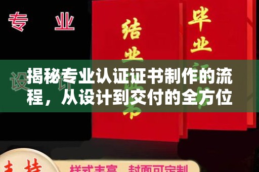 襄汾揭秘专业认证证书制作的流程，从设计到交付的全方位指南