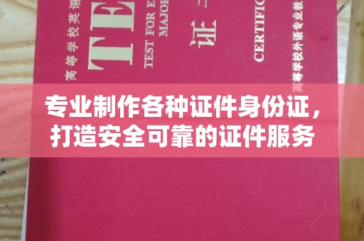 襄汾专业制作各种证件身份证，打造安全可靠的证件服务