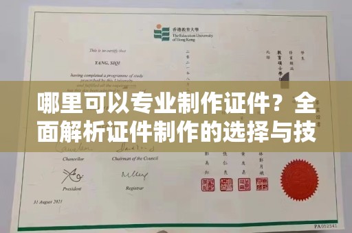 襄汾哪里可以专业制作证件？全面解析证件制作的选择与技巧
