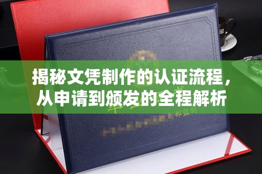 襄汾揭秘文凭制作的认证流程，从申请到颁发的全程解析