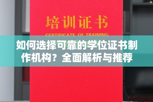 襄汾如何选择可靠的学位证书制作机构？全面解析与推荐