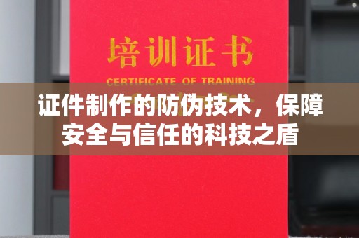 襄汾证件制作的防伪技术，保障安全与信任的科技之盾