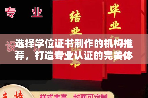 襄汾选择学位证书制作的机构推荐，打造专业认证的完美体验